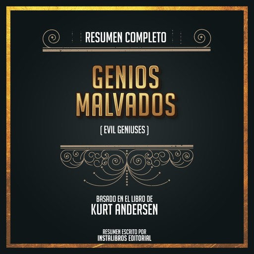 Resumen Completo: Genios Malvados (Evil Geniuses) - Basado En El Libro de Kurt Andersen, Instalibros Editorial