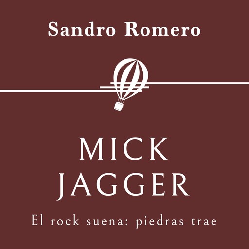 Mick Jagger. El rock suena: piedras trae, Sandro Romero Rey