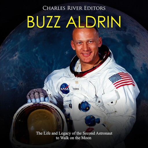Buzz Aldrin: The Life and Legacy of the Second Astronaut to Walk on the Moon, Charles Editors