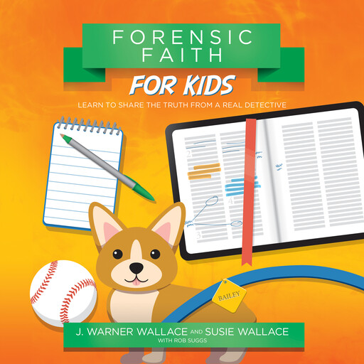 Forensic Faith for Kids, J. Warner Wallace, Susie Wallace, Rob Suggs