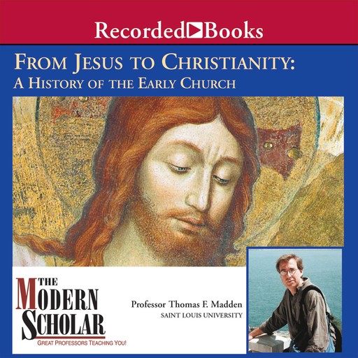 The Modern Scholar: From Jesus to Christianity, Thomas F. Madden