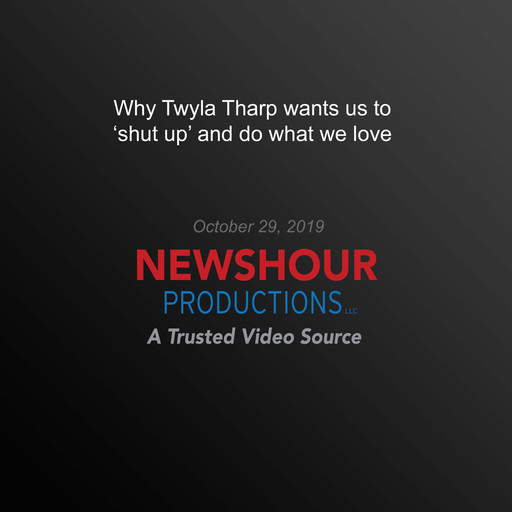 Why Twyla Tharp wants us to ‘shut up' and do what we love, PBS NewsHour