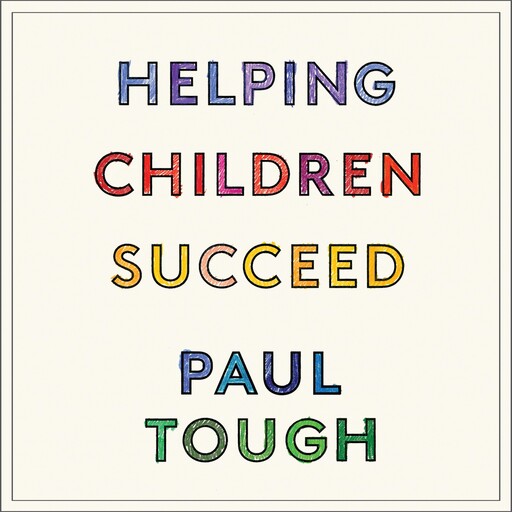 Helping Children Succeed, Paul Tough