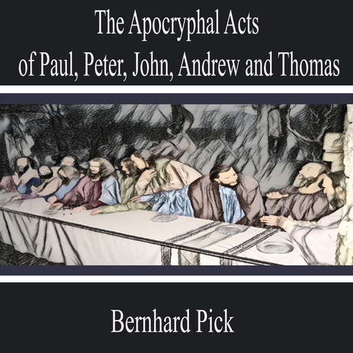 The Apocryphal Acts of Paul, Peter, John, Andrew and Thomas, Bernhard Pick