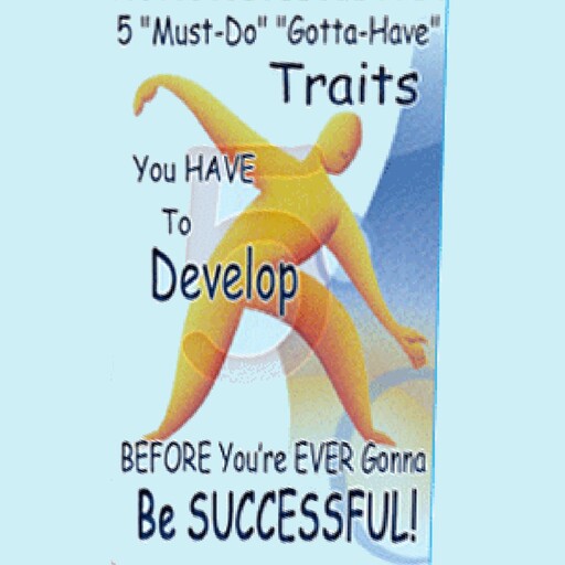 5 Must Do Gotta Have Traits You Have to Develop BEFORE You’re EVER Gonna Be SUCCESSFUL!, Empowered Living