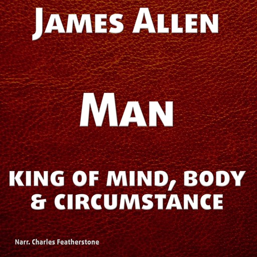 Man: King of Mind, Body, and Circumstance, James Allen