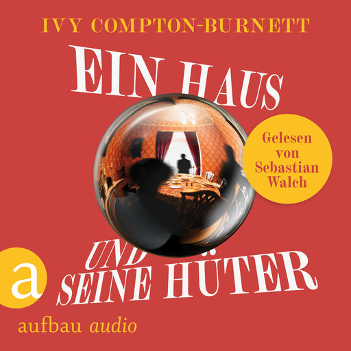 Ein Haus und seine Hüter - Die Andere Bibliothek, Band 479 (Ungekürzt), Ivy Compton-Burnett