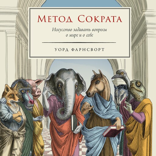 Метод Сократа: Искусство задавать вопросы о мире и о себе, Уорд Фарнсворт