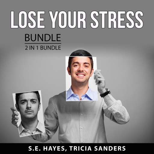 Lose Your Stress Bundle, 2 in 1 Bundle: Practical Stress Management and Anxiety Relief Guide, S.E. Hayes, and Tricia Sanders