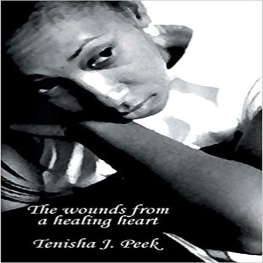 The wounds from a healing heart, Tenisha J. Peek