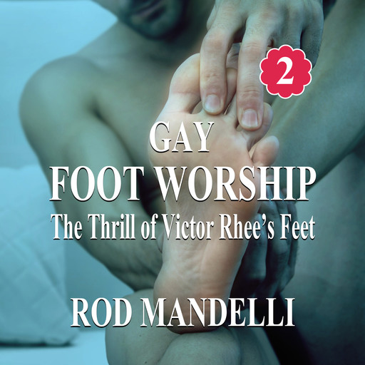 The Thrill of Victor Rhee's Feet - Gay Foot Worship, book 2 (Unabridged), Rod Mandelli