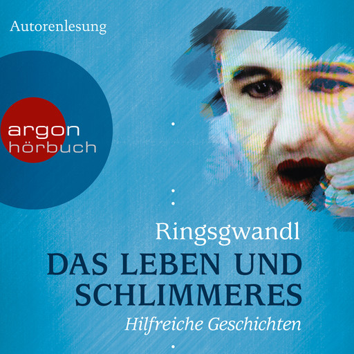 Das Leben und Schlimmeres - Hilfreiche Geschichten (Autorenlesung), Georg Ringsgwandl