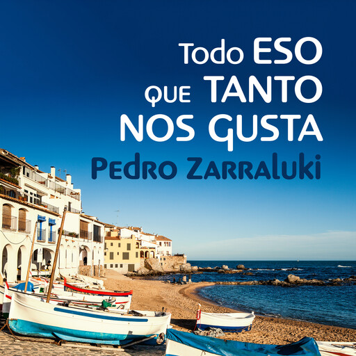 Todo eso que tanto nos gusta, Pedro Zarraluki
