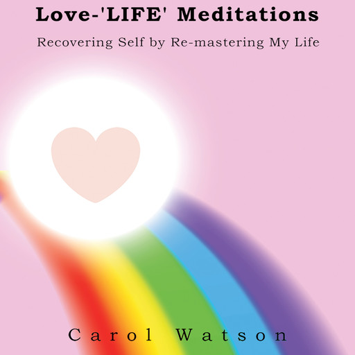 Love-'LIFE' Meditations, Carol Watson