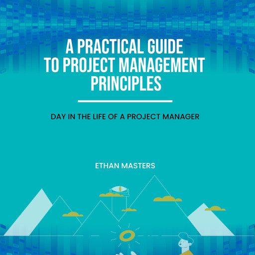 A Practical Guide to Project Management Principles, Ethan Masters