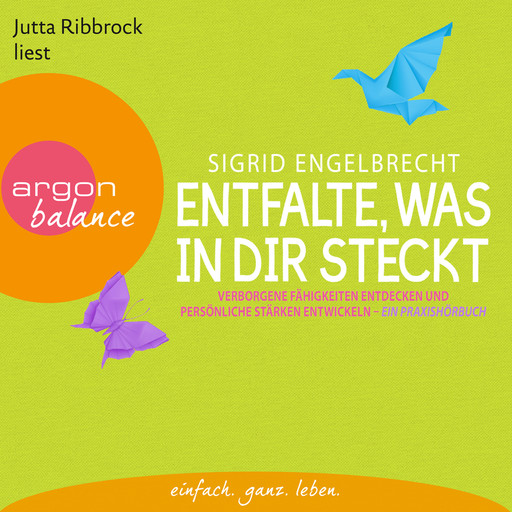 Entfalte, was in dir steckt - Verborgene Fähigkeiten entdecken und persönliche Stärken entfalten (Gekürzte Fassung), Sigrid Engelbrecht