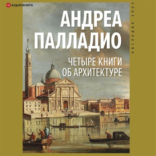 Четыре книги об архитектуре, Андреа Палладио, Илья Печенкин