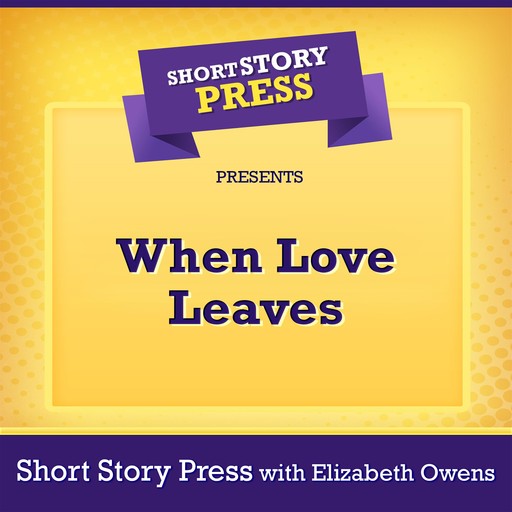 Short Story Press Presents When Love Leaves, Short Story Press, Elizabeth Owens
