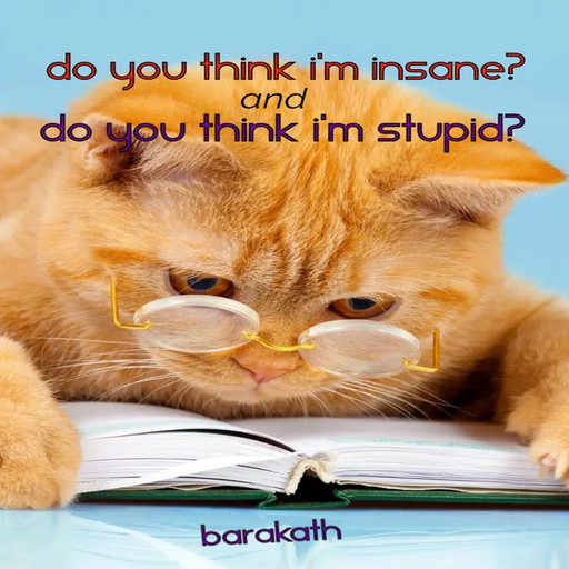 Do you think I'm insane? and Do you think I'm stupid?, Barakath