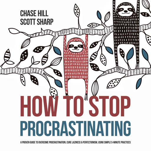 How to Stop Procrastinating, Chase Hill, Scott Sharp