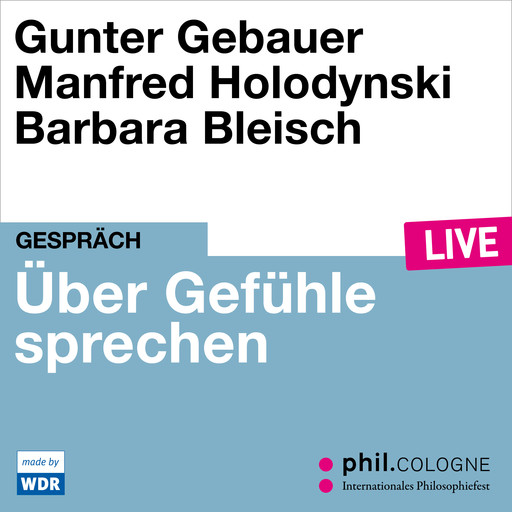 Über Gefühle sprechen - phil.COLOGNE live (Ungekürzt), Manfred Holodynski, Gunter Gebauer