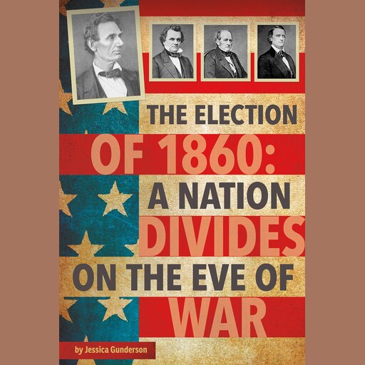 The Election of 1860, Jessica Gunderson