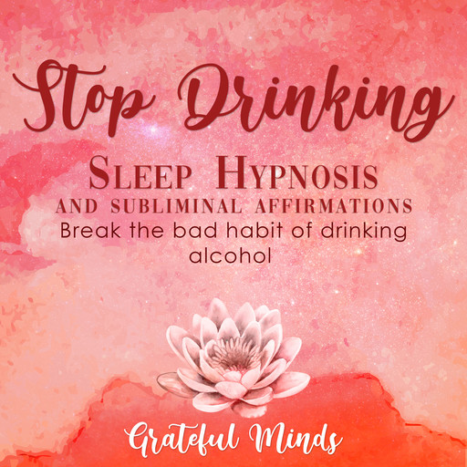 Stop Drinking Sleep Hypnosis and Subliminal Affirmations, Grateful Minds