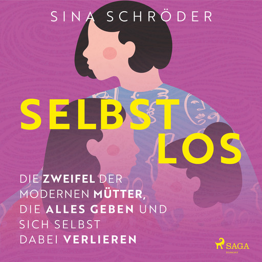 Selbstlos – Die Zweifel der modernen Mütter, die alles geben und sich selbst dabei verlieren, Sina Schröder