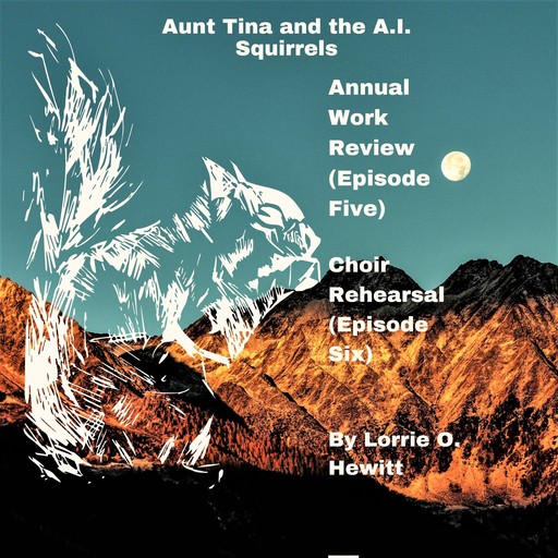 Aunt Tina and the A.I. Squirrels Annual Work Review (Episode Five) Choir Rehearsal (Episode Six), Lorrie Hewitt