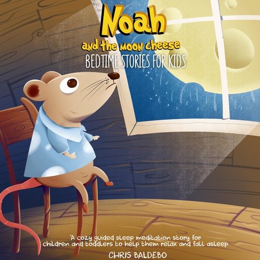 Noah and the Moon Cheese: Bedtime Stories for Kids, Chris Baldebo