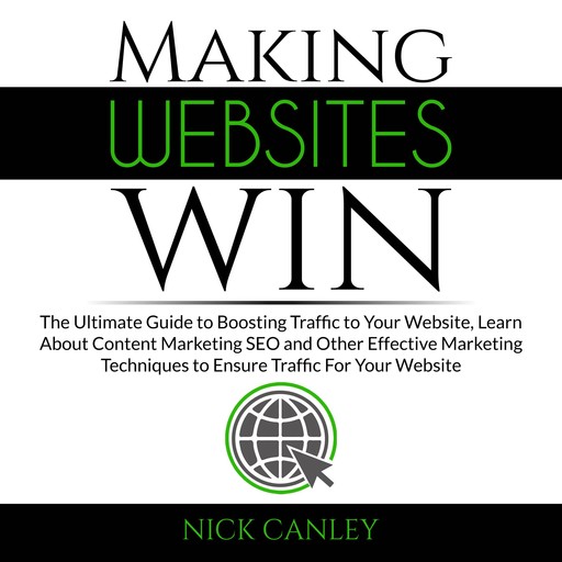 Making Websites Win: The Ultimate Guide to Boosting Traffic to Your Website, Learn About Content Marketing SEO and Other Effective Marketing Techniques to Ensure Traffic For Your Website, Nick Canley