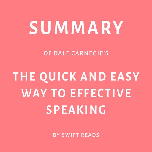 Summary of Dale Carnegie’s The Quick and Easy Way to Effective Speaking, Swift Reads