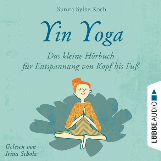 Yin Yoga - Das kleine Hörbuch für Entspannung von Kopf bis Fuß (Ungekürzt), Sunita Sylke Koch