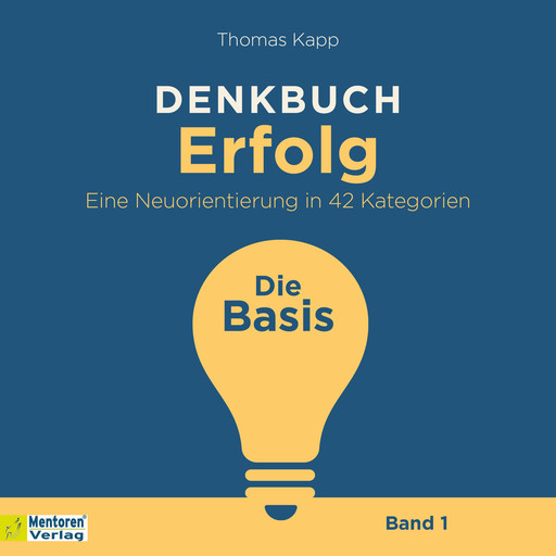 Die Basis - Denkbuch Erfolg - Eine Neuorientierung in 42 Kategorien, Band 1 (ungekürzt), Thomas Kapp
