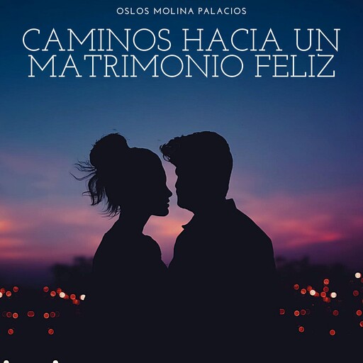 Caminos hacia un matrimonio feliz, Oslos Molina Palacios