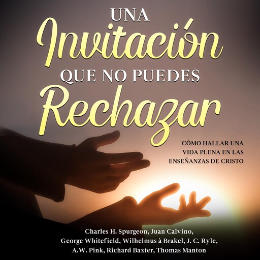 Una Invitación Que No Puedes Rechazar, Charles Spurgeon, J.C. Ryle, A.W. Pink, Juan Calvino, Richard Baxter, George Whitefield, Thomas Manton, Wilhelmus à Brakel