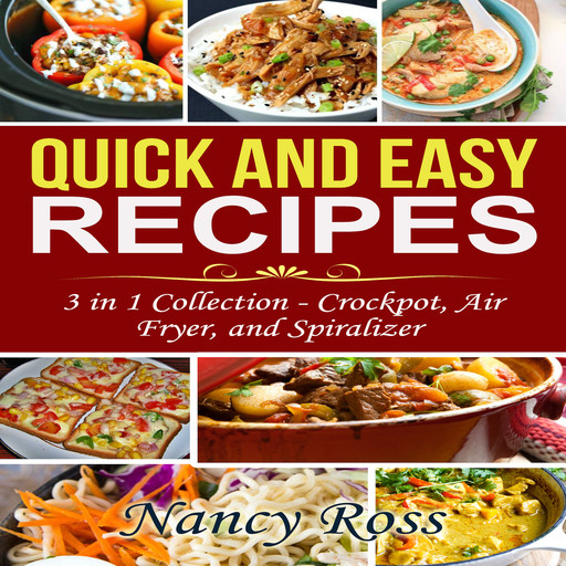 Quick and Easy Recipes: 3 in 1 Collection - Crockpot, Air Fryer, and Spiralizer, Nancy Ross