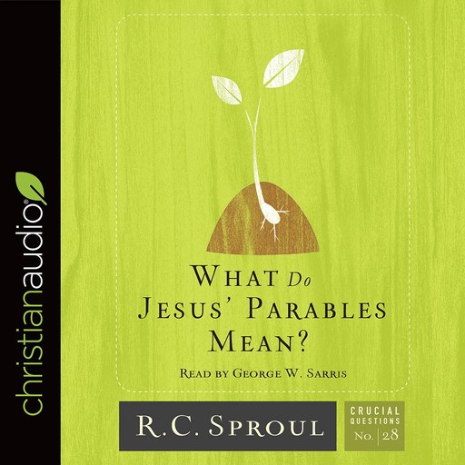 What Do Jesus' Parables Mean?, R.C.Sproul
