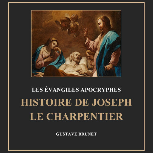 Les évangiles apocryphes : Histoire de joseph le charpentier, Gustave Brunet