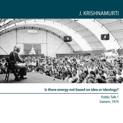 Is There Energy Not Based On Idea Or Ideology?, Jiddu Krishnamurti