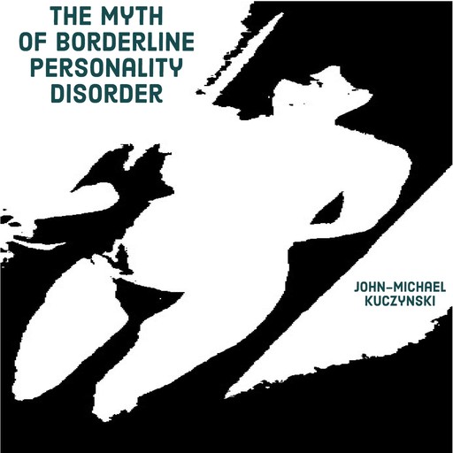 The Myth of Borderline Personality Disorder, JOHN-MICHAEL KUCZYNSKI