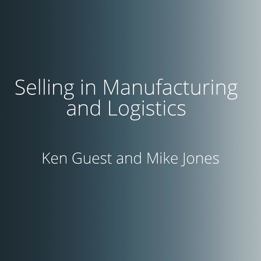 Selling in Manufacturing and Logistics, Mike Jones, Ken Guest