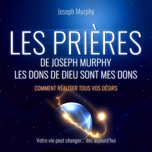 Les Prières de Joseph Murphy - Les dons de Dieu sont mes dons. Comment réaliser tous vos désirs (Non abrégé), Joseph Murphy