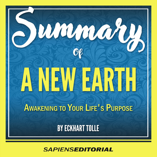 Summary Of "A New Earth: Awakening To Your Life's Purpose — By Eckhart Tolle", Sapiens Editorial
