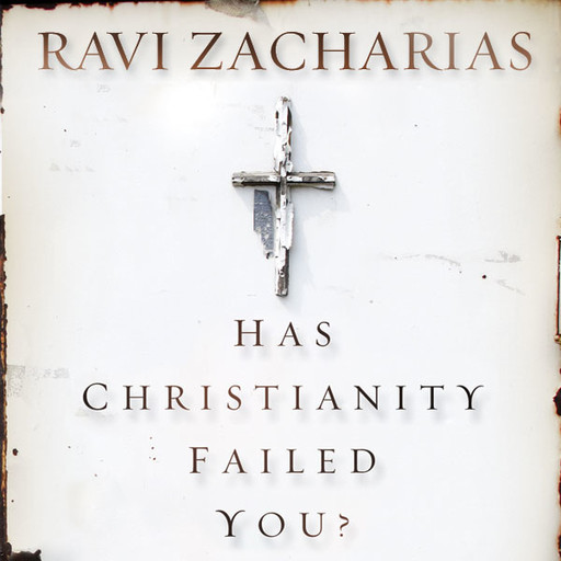 Has Christianity Failed You?, Ravi Zacharias