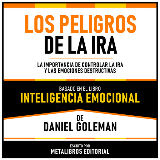 Los Peligros De La Ira - Basado En El Libro Inteligencia Emocional De Daniel Goleman, Metalibros Editorial, Daniel Goleman - Libreria de Enseñanzas