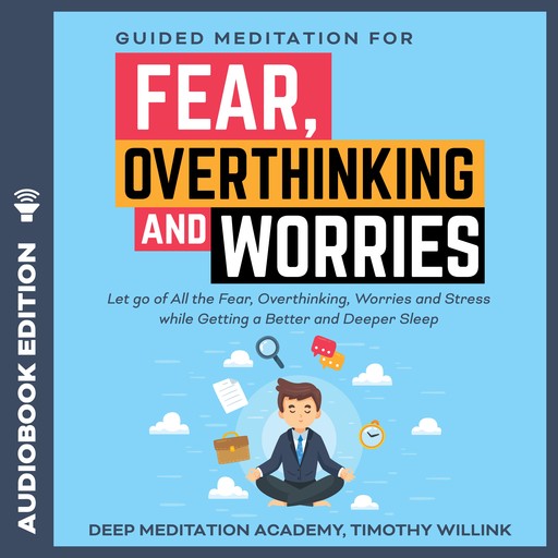 Guided Meditation for Fear, Overthinking and Worries, Timothy Willink