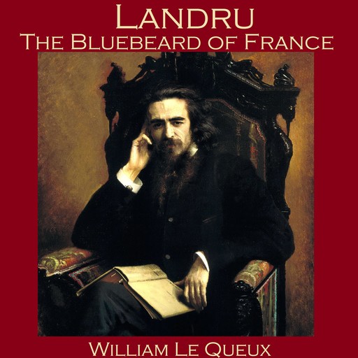 Landru, the Bluebeard of France, William Le Queux