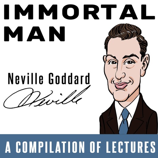 Immortal Man - A Compilation of Lectures, Neville Goddard