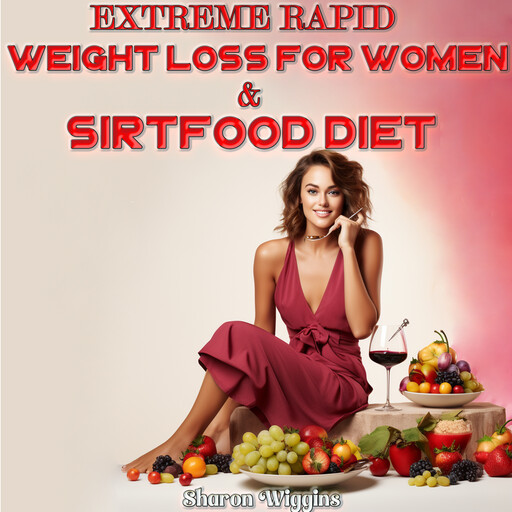 EXTREME RAPID WEIGHT LOSS FOR WOMEN & SIRTFOOD DIET, Sharon Wiggins